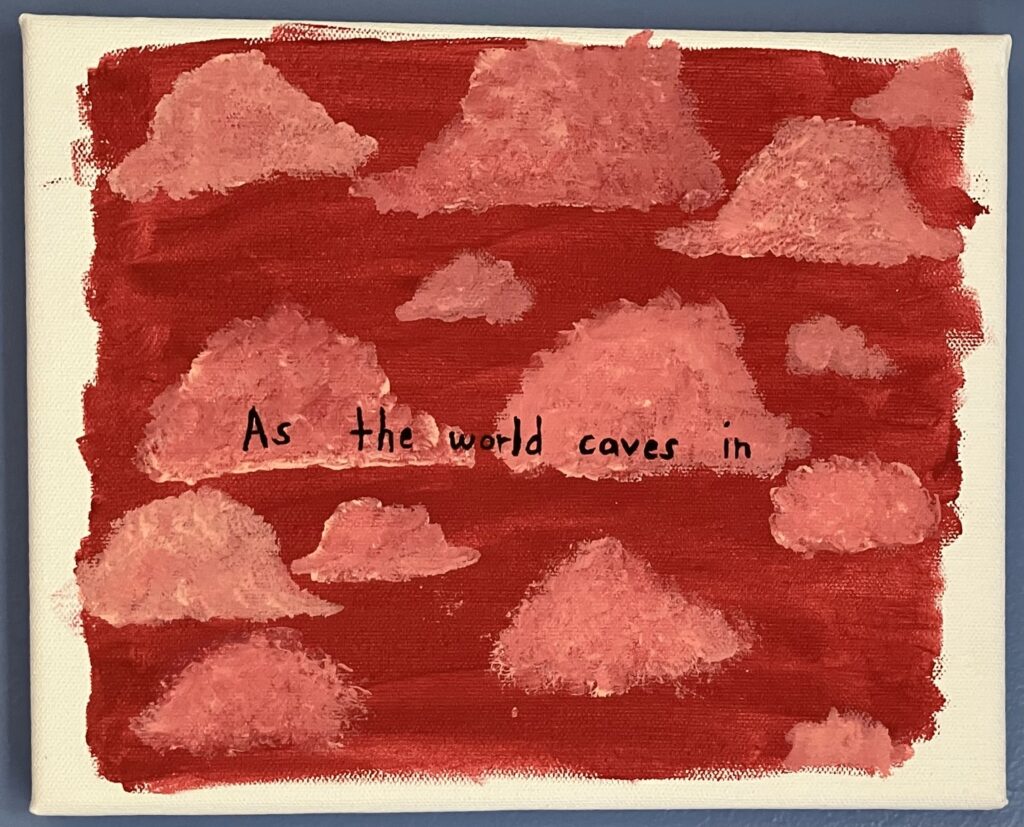 Acrylic paint on canvas of a magenta background with light pink clouds. In the center are the following lyrics from a Matt Maltese song written in black: "As the world caves in."